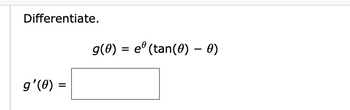 Differentiate.
g'(0) =
g(0) = eº (tan(0) – 0)
-