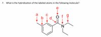 7. What is the hybridization of the labeled atoms in the following molecule?
e
a
N'
