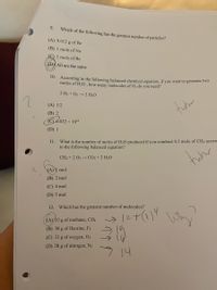 9.
Which of the following has the greatest number of particles?
(A) 9.012 g of Be
(B) 1 mole of Na
(C) 1 mole of Be
(D All are the same
10. According to the following balanced chemical equation, if you want to generate two
moles of H2O , how many molecules of O2 do you need?
2 H2 + O2 → 2 H2O
(A) 1/2
(В) 2
26.022 × 10²3
(D) 1
11. What is the number of moles of H20 produced if you combust 0.5 mole of CH4 accore
to the following balanced equation?
CH4 + 2 O2 → CO2 + 2 H2O
(A) 1 mol
(B) 2 mol
(C) 4 mol
(D) 5 mol
12. Which has the greatest number of molecules?
(A) 32 g of methane, CH4
318
(B) 38 g of fluorine, F2
(C) 32 g of oxygen, O2
(D) 28 g of nitrogen, N2
14
