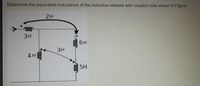 Determine the equivalent inductance of the inductive network with coupled coils shown in Figure.
2H
le
3H
6 H
3H
4 H
5H
