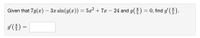 Given that 7g(x) – 3x sin(g(x)) = 5x? + 7x – 24 and g() = 0, find g ().
g (용) =
