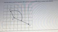 Erin was able to map line segment AB onto line segment CB using a rotation and a dilation.
A
B
C
