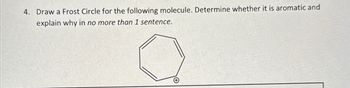 4. Draw a Frost Circle for the following molecule. Determine whether it is aromatic and
explain why in no more than 1 sentence.