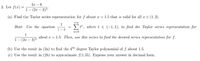 4х — 6
2. Let f(x)
1- (2г — 3)3
(a) Find the Taylor series representation for f about x = 1.5 that is valid for all x E (1, 2).
+00
1
Hint: Use the equation
> t", where t € (-1,1), to find the Taylor series representation for
1- t
n=0
1
about x = 1.5. Then, use this series to find the desired series representation for f.
1— (2х — 3)3
(b) Use the result in (2a) to find the 4th degree Taylor polynomial of f about 1.5.
(c) Use the result in (2b) to approximate f(1.55). Express your answer in decimal form.
