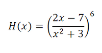 The function \( H(x) \) is defined as:

\[ H(x) = \left( \frac{2x - 7}{x^2 + 3} \right)^6 \]

This expression represents a rational function raised to the power of 6. The numerator of the fraction is \( 2x - 7 \), and the denominator is \( x^2 + 3 \). The entire fraction is then raised to the sixth power, indicating significant transformation of input values as they pass through this function.