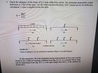 4. Check the adequacy of the beam of Q.2 from deflection criteria. The maximum permissible central
deflection is 1/360 of the span. Use the following formula (from AISC manual given) for deflection
calculation: I value is supplied in the last table.
ML
u (k/ft)
C = 161
C, = 201
(a)
(b)
C = 158 (A @ Center)
Cj = 170
(c)
Loading constants
(d)
FIGURE 10.7
Values of constant C, for use in deflection expression. (Figure 3-2 in AISC Manual.)
In this expression, M is the maximum service load moment in ft-k, and it can be
based on the 4 different loading conditions from Fig. 10.7:C, is a constant whose value
can be determined from Fig. 10.7; L is the span length (ft); and I, is the moment of
inertia (in).
