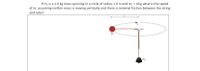 If m, is a 1.0 kg mass spinning in a circle of radius 1.0 m and m, = 4 kg what is the speed
of m, assuming neither mass is moving vertically and there is minimal friction between the string
and tube?
m.
m,
