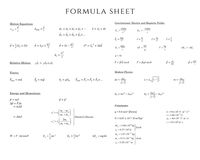 FORMULA SHEET
Motion Equations:
Gravitational, Electric and Magnetic Fields:
d
Vave =
Vavg =
dr = d, + d2 + d3 + ……
ü = v, + ät
GMm
F =
GMm
E, =-
d, = d, + dz + dz+.
F, =
= ka
i =
+ ü)t
d = ö,t +
d = öt -
ü2 = v,? + 2äd
kog
E =
ΔΕ
AV =
V = kq
AE, =-AE
v²
a. =
q = Ne
= BIT sin 0
F = Bqü sin 0
HNI
Relative Motion:
B = ANI
Forces:
Modern Physics
Enet = må
= mỹ
F, = µFN
Fnet = F, + F2 + F,+...
Ato
At =
L = L. 1
m =
Energy and Momentum:
E = mc? – m.c?
E =
- moc²
p = mü
Ap = F At
= mAi
p = p'
Constants:
т — т,
g = 9.8 m/s² [Down]
k = 9.0 × 10° N - m² /C?
e =1.60 x 10-19C
H. = 47x10"T - m/ A
c = 3.0 x 10* m / s
v,'= v,|
т, +т,
= Amü
ElasticCollisions
G = 6.67 x 10-11 N-m²/kg²
2m,
v,'= v,
m, + m,
M, = 5.98×10ª kg
Earth
r = 6.37×10ʻm
m, =1.67×10" kg
m¸ = 9.11×10~" kg }Atom
r, = 5.29×10"m
E, -m
E. = kx?
W = F. Ad cos0
AE¸ = mgAh
