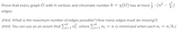 Prove that every graph G with n vertices and chromatic number k = x(G) has at most · (n² – )
|
edges.
(Hint: What is the maximum number of edges possible? How many edges must be missing?)
(Hint: You can use as an axiom thatE=1n, where E=1n; = n is minimized when each n¡ = n/k.)
