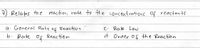 7) Relates the reaction rate to the concentrations of reactants.
9. General Rate
Reaction
C Raje Law
b.
Rate of
of
Reaction
d Order of the Reaction
