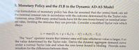 5. Monetary Policy and the ZLB in the Dynamic AD-AS Model
Our formulation of monetary policy has thus far assumed that the central bank can set
the nominal interest rate in accordance with the outcome determined by the Taylor rule.
However, since 2008 many central banks have hit the zero lower bound on nominal inter-
est rates, limiting the stimulus they can provide. Consider a modified Taylor rule which
obeys
ių = max{0, 7T; +p+0z(7t; – Tt ) +Oy(Y; – Y;)}.
The "max" operator means that interest rates will take whichever value is larger, 0 or
the value determined by the Taylor rule. Derive the dynamic aggregate demand curve
under a normal Taylor rule and when the zero lower bound is binding. Provide some
intuition for the differences between them
