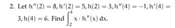 2. Let h'(2) = 8, h'(2) = 5, h(2) = 3, h″(4) = −1,h'(4)
S₂2
x.h"(x) dx.
3, h(4) 6. Find
=
=