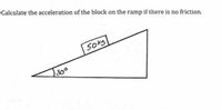 Calculate the acceleration of the block on the ramp if there is no friction.
50kg
30°