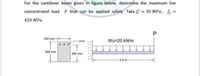 For the cantilever beam given in figure below, determine the maximum live
concentrated load P that can be applied safely. Take f = 30 MPa, fy =
420 MPa
P
240 mm -
3025
Wu=20 kN/m
500 mm
450 mm
25m
