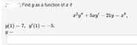 **Problem Statement:**

Find \( y \) as a function of \( x \) if 

\[ 
x^2 y'' + 5xy' - 21y = x^9, 
\]

with the initial conditions:

\[ 
y(1) = 7, \quad y'(1) = -5. 
\]

**Solution:**
\[ 
y = 
\] 

(Note: The detailed solution to this differential equation should be solved step by step using appropriate methods.)