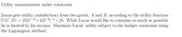 Utility maximization under constraint
Lucas gets utility (satisfaction) from two goods, A and B, according to the utility function
U(C, D) = 25[C-3+4D¬³]-4+ 25. While Lucas would like to consume as much as possible
he is limited by his income. Maximize Lucas' utility subject to the budget constraint using
the Lagrangean method.
