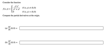 Consider the function
y²x²
y² + x²
if (x, y) = (0,0)
if (x, y) = (0,0)
Compute the partial derivatives at the origin.
f(x, y) =
(a)
(b)
af
of (0,
- (0,0) =
af
of 10,
dy
·(0,0) =