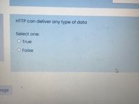 HTTP can deliver any type of data
Select one:
O True
O False
age
