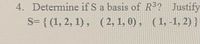 4. Determine if S a basis of R³? Justify
S= { (1, 2, 1) , (2, 1, 0), (1, -1, 2) }
