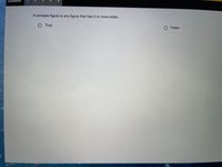 Question
A complex figure is any figure that has 5 or more sides.
O True
O False
