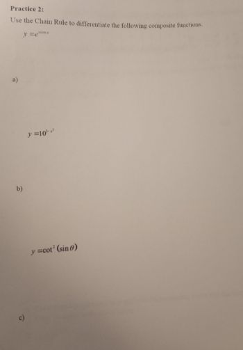 Practice 2:
Use the Chain Rule to differentiate the following composite functions.
}=ecosx
a)
b)
c)
y =10¹x²
y=cot² (sin 6)