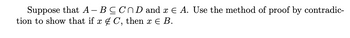 Suppose that A - B C CND and x = A. Use the method of proof by contradic-
tion to show that if x C, then x Є B.