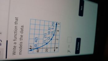 Write a function that
models the data.
Ay
20
(0,42)
y =
(1, 21)
(2, 10.5)
+(3, 5.25)
2
4
X