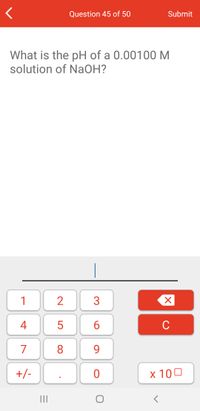 Question 45 of 50
Submit
What is the pH of a 0.00100 M
solution of NaOH?
1
3
4
6.
C
7
8
9.
+/-
x 100
II
