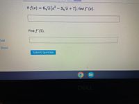 Eval
(free)
If
\ƒ ƒ(x) = 6√x(x³ – 3√x + 7), find ƒ'(x).
Find f'(5).
Submit Question