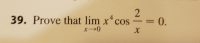 2
39. Prove that lim x"cos
= O.
X-0
X
