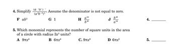 Assume the denominator is not equal to zero.
4. Simplify
(a b³)
(a4b-8)³°
F ab³
G 1
H
a24
b48
b48
J
a24
5. Which monomial represents the number of square units in the area
of a circle with radius 3x³ units?
A 9πx6
B 6πx6
C. 9πx9
D 6πx5
4.
5.