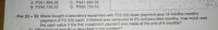 A. P251 899.56
C. P401 899.56
D. P506 739.03
1o 1000
B. P356 739.03
899.5
0.07
For 32 -33: Marie bought a laboratory equipment with P25 000 down payment plus 18 months monthly
0.07
payment of P2 500 each. If interest was computed at 9% compounded monthly, how much was
the cash value if the first installment payment was made at the end of 6 months?
32 JWhat kind of annuity is described in the problem?
