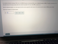 An analytical chemist is titrating 150.6 mL of a 0.4500 M solution of ammonia (NH,) with a 0.6900 M solution of HNO2. The p K, of ammonia is 4.74.
3
Calculate the pH of the base solution after the chemist has added 113.8 mL of the HNO, solution to it.
Note for advanced students: you may assume the final volume equals the initial volume of the solution plus the volume of HNO, solution added.
Round your answer to 2 decimal places.
pH
%3D
