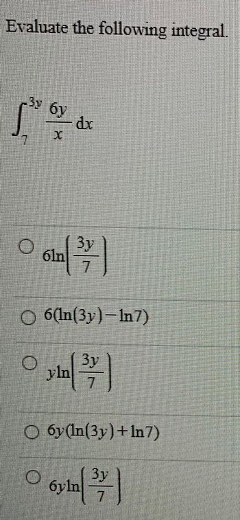 Evaluate the following integral.
ㅇ
6y
X
in
O
3
3y
6(ln(3y)-In 7)
3y
Oyin (37
O 6y(ln(3y)+1n7)
3y
7
6y. In 2
6yln