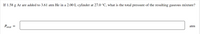 If 1.58 g Ar are added to 3.61 atm He in a 2.00L cylinder at 27.0 °C, what is the total pressure of the resulting gaseous mixture?
Ptotal =
atm
