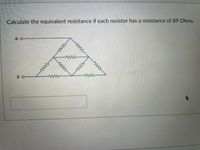 Calculate the equivalent resistance if each resistor has a resistance of 89 Ohms.
ww
bo
ww
ww
