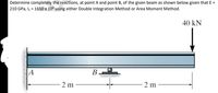 Determine completely the reactions, at point A and point B, of the given beam as shown below given that E =
210 GPa, Ix = 1650 x 10° using either Double Integration Method or Area Moment Method.
40 kN
|A
2 m
2 m
