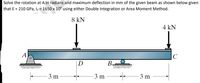 Solve the rotation at A in radians and maximum deflection in mm of the given beam as shown below given
that E = 210 GPa, Ix = 1650 x 10° using either Double Integration or Area Moment Method.
8 kN
4 kN
|C
A
D
- 3 m
3 m
-3 m
