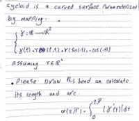 cycloid is
a curved surface Paramenterized
by :
malling
IR
+Y( Sin(-t),-cos (-H)
Assuming
. Draw this bend an calculate
Piease
its length
and are.
