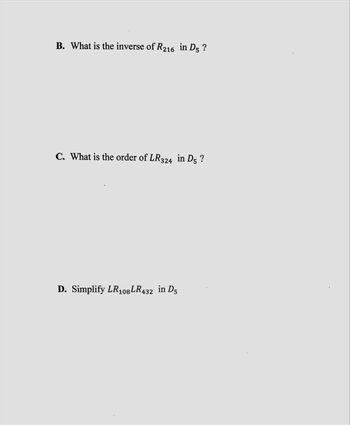 B. What is the inverse of R216 in D5 ?
C. What is the order of LR324 in D5 ?
D. Simplify LR108LR432 in D5