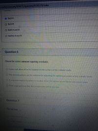 .com/courses/41477/quizzes/858539/take
O Tech A
O Tech B
O Both A and B
O Neither A nor B
Question 6
Choose the correct statement regarding crosshatch.
O It does not allow oil to be trapped on the surface of the cylinder walls.
O The desired pattern can be achieved by adjusting the speed and stroke of the cylinder hone.
O fa steeperangied X patem is needed, roove the stones up and down at a stower pace.
O ff the angle gets too flat, the compression will be too low.
Question 7
The ball hone:
