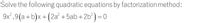 Solve the following quadratic equations by factorization method:
9x²,9(a+b)x+ (2a² +5ab+2b?) = 0
