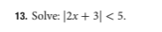 13. Solve: |2x + 3| < 5.
