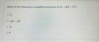 Which of the following is a simplified expression of A (AB+C)?
О АВ + АC
O A
