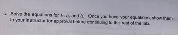 c. Solve the equations for 11, 12, and 13. Once you have your equations, show them
to your instructor for approval before continuing to the rest of the lab.
