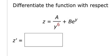 Differentiate the function with respect
z' =
Z
A
.6
y
+ Bey