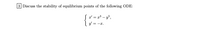 3 Discuss the stability of equilibrium points of the following ODE:
a' = x³ – y5,
-x.
