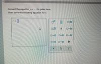 **Convert the equation \( y = -1 \) to polar form. Then solve the resulting equation for \( r \).**

- **Input Box**: \( r = \)

- **Tools for Input**:
  - Square root symbol (\(\sqrt{}\))
  - Pi symbol (\(\pi\))
  - Trigonometric functions with checkboxes:
    - Sine (\(\sin\))
    - Cosine (\(\cos\))
    - Tangent (\(\tan\))
    - Cotangent (\(\cot\))
    - Secant (\(\sec\))
    - Cosecant (\(\csc\))
  - Theta symbol (\(\theta\))
  - Other mathematical operators for equations

You are tasked with converting the Cartesian equation \( y = -1 \) into its polar form using these tools and then solving for the variable \( r \).