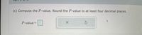 (c) Compute the P-value. Round the P-value to at least four decimal places.
P-value:
%3D
