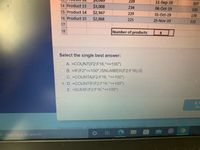 239
11-Sep-19
107
14 Product 13
$3,008
$2,947
16 Product 15 $2,888
234
06-Oct-19
105
15 Product 14
229
31-Oct-19
170
225
25-Nov-19
132
17
18
Number of products
8.
Select the single best answer:
A. =COUNT(F2:F16,"<=100")
B. =IF(F2"<=100",ISNUMBER(F2:F16),0)
C. =COUNTA(F2:F16, "<=100")
O D. =COUNTIF(F2:F16,"<=100")
E. =SUMIF(F2:F16,"<=100")
Qu
Copvright 2002 - 2022 eSkill Corporation All riohts resserved
Type here to search
1O
